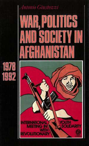 War, Politics and Society in Afghanistan: 1978-1992 de PhD Giustozzi, Antonio