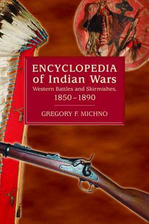 Encyclopedia of Indian Wars: Western Battles and Skirmishes, 1850-1890 de Gregory F. Michno