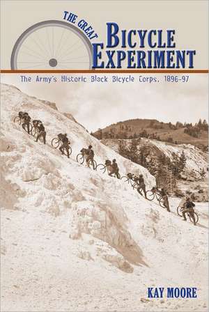 The Great Bicycle Experiment: The Army's Historic Black Bicycle Corps, 1896-97 de Kay Moore