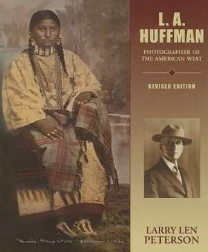 L. A. Huffman: Photographer of the American West de Larry L. Peterson