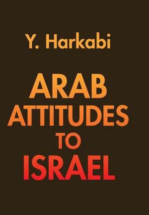 Arab Attitudes to Israel de Yehoshafat Harkabi