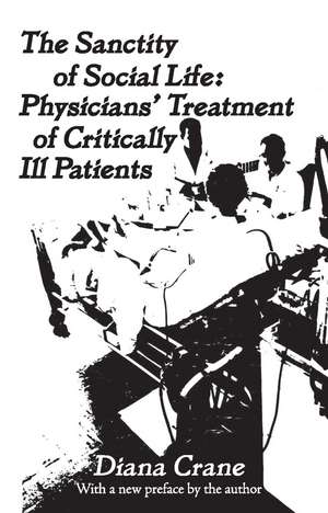 The Sanctity of Social Life: Physicians Treatment of Critically Ill Patients de Diana Crane