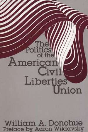 The Politics of the American Civil Liberties Union de William A. Donohue