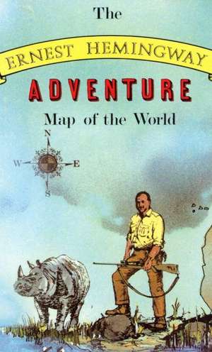 The Ernest Hemingway Adventure Map of the World de Aaron Silverman