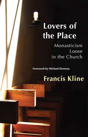 Lovers of the Place: Monasticism Loose in the Church de Francis Kline