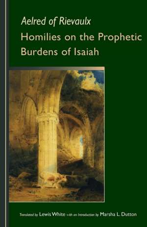 Homilies on the Prophetic Burdens of Isaiah de Aelred of Rievaulx