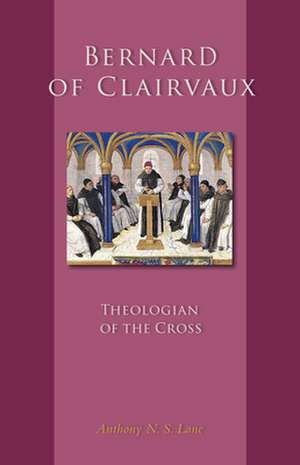 Bernard of Clairvaux: Theologian of the Cross de Anthony N. S. Lane