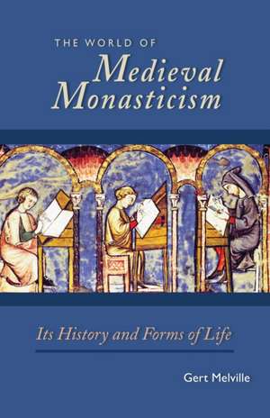 The World of Medieval Monasticism: Its History and Forms of Life de Gert Melville