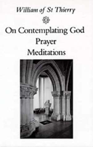 William of St Thierry: On Contemplating God, Prayer, Meditations de William of St Thierry