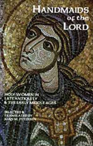 Handmaids of the Lord: Contemporary Descriptions of Feminine Asceticism in the First Six Christian Centuries de Joan M. Petersen