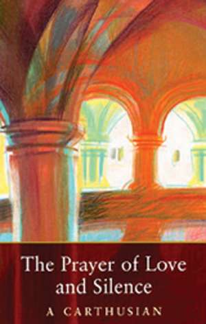 The Prayer of Love and Silence de Carthusian