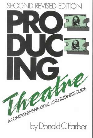 Producing Theatre: A Comprehensive Legal and Business Guide de Donald C. Farber
