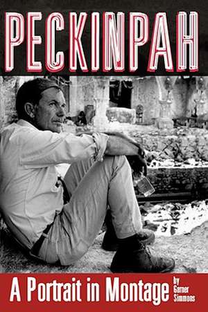 Peckinpah: A Portrait in Montage de Garner Simmons