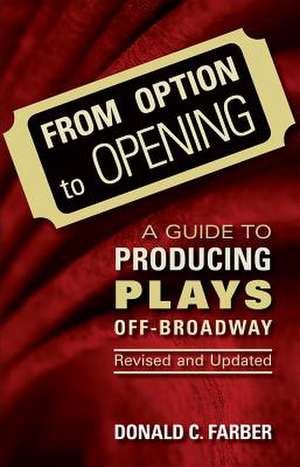 From Option to Opening and Updated: A Guide to Producing Plays Off-Broadway de Donald Farber