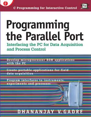 Programming the Parallel Port: Interfacing the PC for Data Acquisition and Process Control de Dhananjay Gadre