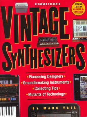 Vintage Synthesizers: Groundbreaking Instruments and Pioneering Designers of Electronic Music Synthesizers de Mark Vail