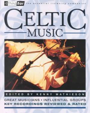 Celtic Music: Third Ear - The Essential Listening Companion de Kenny Mathieson