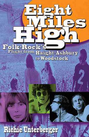 Eight Miles High: Folk-Rock's Flight from Haight-Ashbury to Woodstock de Richie Unterberger