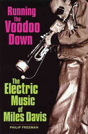 Running the Voodoo Down: The Electric Music of Miles Davis de Philip Freeman