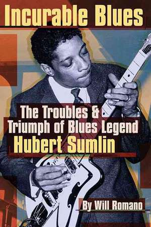 Incurable Blues: The Troubles & Triumph of Blues Legend Hubert Sumlin de Will Romano