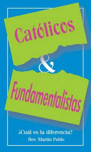 Catolicos y Fundamentalistas de Martin W. Pable