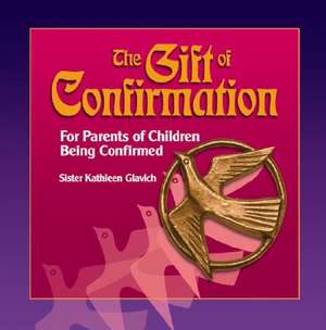 The Gift of Confirmation: For Parents of Children Being Confirmed de Mary Kathleen Glavich