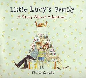 Little Lucy's Family: A Story about Adoption de Eleanor Gormally