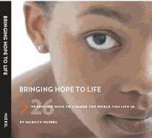 Bringing Hope to Life: Twenty-Six Ways to Change the World You Live in de Marilyn Huebel