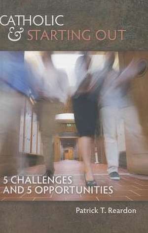 Catholic & Starting Out: 5 Challenges and 5 Opportunities de Patrick T. Reardon