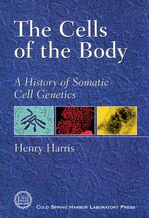 The Cells of the Body: A History of Somatic Cell Genetics de Henry Harris