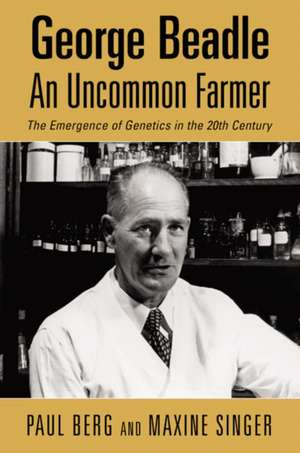 George Beadle, an Uncommon Farmer: The Emergence of Genetics in the 20th Century de Paul Berg