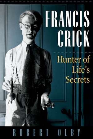 Francis Crick: Hunter of Life's Secrets de Robert Olby