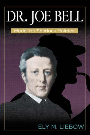 Dr. Joe Bell: Model for Sherlock Holmes de Ely M. Liebow