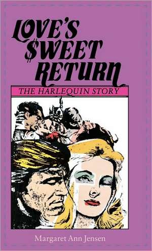 Love's Sweet Return: The Harlequin Story de Margaret Ann Jensen