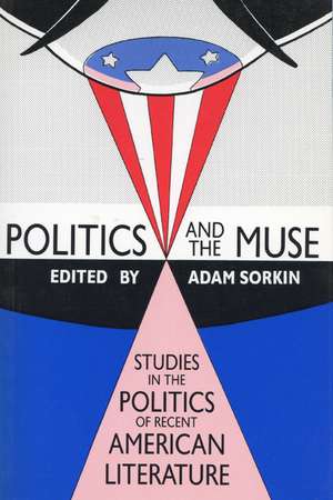 Politics and the Muse: Studies in the Politics of Recent American Literature de Adam J. Sorkin