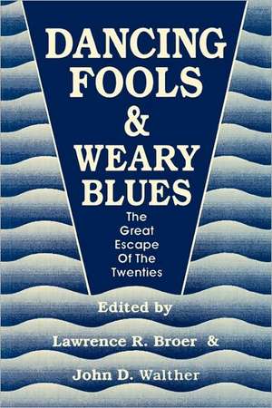 Dancing Fools and Weary Blues: The Great Escape of the Twenties de Lawrence R. Broer