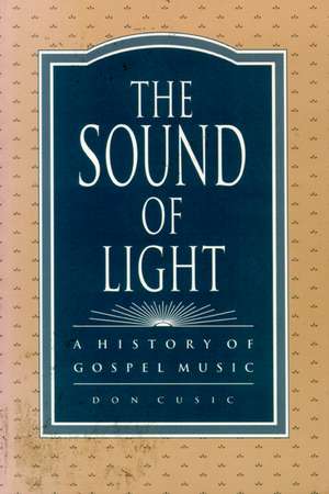 The Sound of Light: A History of Gospel Music de Don Cusic