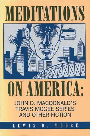 Meditations on America: John D. MacDonald's Travis McGee Series and Other Fiction de Lewis D. Moore