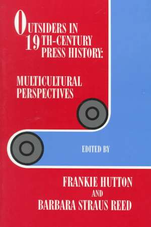 Outsiders in 19th-Century Press History: Multicultural Perspectives de Frankie Hutton