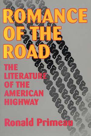 Romance Of The Road: Literature Of The American Highway de Ronald Primeau