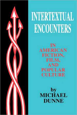 Intertextual Encounters in American Fiction, Film, and Popular Culture de Michael Dunne