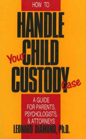 How to Handle Your Child Custody Case de Leonard Diamond