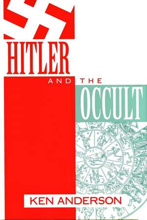 Hitler and the Occult de Ken Anderson