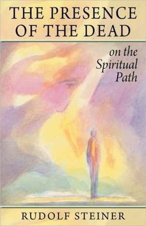 The Presence of the Dead on the Spiritual Path de Rudolf Steiner