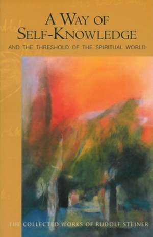 A Way of Self-Knowledge: And the Threshold of the Spiritual World (Cw 16-17) de Rudolf Steiner