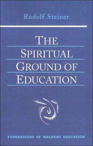 The Spiritual Ground of Education de Rudolf Steiner