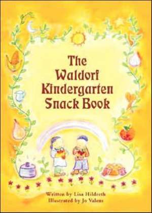 The Waldorf Kindergarten Snack Book: A Journey Through the Alphabet de Lisa Hildreth