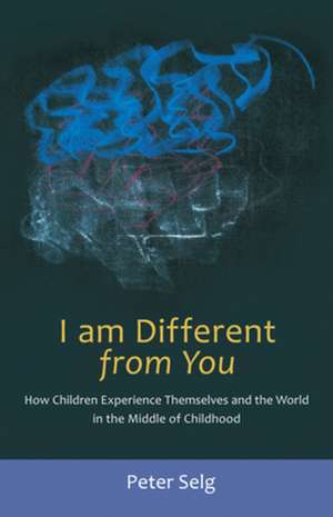 I Am Different from You: How Children Experience Themselves and the World in the Middle of Childhood de Peter Selg