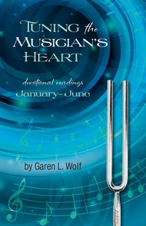 Tuning the Musician's Heart de Garen L. Wolf I.