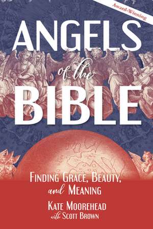 Angels of the Bible: Finding Grace, Beauty, and Meaning de Kate Moorehead